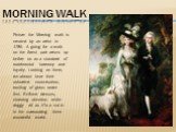 Morning walk. Picture the Morning walk is created by an artist in 1785. A going for a walk on the forest pair arises up before us as a standard of matrimonial harmony and loyalty. Looking on them, we almost hear their unhurried conversation, rustling of grass under feet. Refined dresses, claiming at