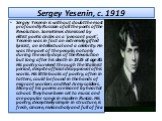 Sergey Yesenin, c. 1919. Sergey Yesenin is without doubt the most profoundly Russian of all the poets of the Revolution. Sometimes dismissed by elitist poetic circles as a 'peasant poet', Yesenin was in fact an extremely gifted lyricist, an intellectual and a celebrity. He was the poet of the people