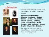 Literature. Choose from the given names only the ones of the British poets and writers. William Shakespeare, Charles Dickens, Robert Burns, Jerome K.Jerome, Lewis Carroll, O’Henry, John Galsworthy’ Mark Twain, Jack London, Conan Doyle, Charlotte Bronte. Say some words about one of them(famous books,