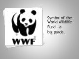 Symbol of the World Wildlife Fund - a big panda.