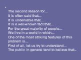 The second reason for... It is often said that... It is undeniable that... It is a well-known fact that... For the great majority of people... We live in a world in which... One of the most striking features of this problem is... First of all, let us try to understand... The public in general tend t
