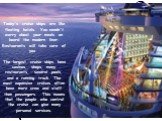 Today's cruise ships are like floating hotels. You needn't worry about your meals on board the modern liner. Restaurants will take care of you . The largest cruise ships have casinos, shops, many restaurants, several pools, and a running track. The most expensive cruises often have more crew and sta