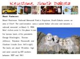 Keystone, South Dakota. Mount Rushmore Mount Rushmore National Memorial Park in Keystone, South Dakota covers an area of 5 km². The rock formation was a sacred Indian site once and became a national memorial on March 3, 1925. Most visitors come to this place to see the famous busts of the presidents