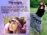 The origin. At first hippies were mentioned by Jack Kerwak as "hipsters" and then it changed into "hippies" that means «cool guy ».
