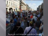 Thousands and thousands towards the Kremlin