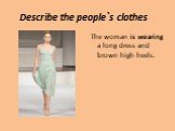 Describe the people`s clothes. The woman is wearing a long dress and brown high heels.