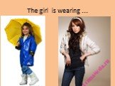 The girl is wearing ...