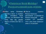 Christmas Bank Holiday / Рождественский день отдыха. After noisy Christmas holidays there is another one, Christmas Bank Holiday on December the 27th. This day people spend at home and have a rest. После шумных Рождественских праздников устраивается Рождественский день отдыха (27 декабря). Этот день