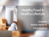 Healthy Food & Healthy Lifestyle. Done by: Natalia Maltseva Form 6(10)-A