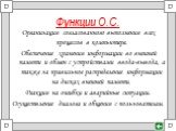 Функции О.С. Организация согласованного выполнения всех процессов в компьютере. Обеспечение хранения информации во внешней памяти и обмен c устройствами ввода-вывода, а также за правильное распределение информации на дисках внешней памяти. Реакция на ошибки и аварийные ситуации. Осуществление диалог