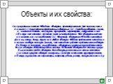 Объекты и их свойства: Операционная система Windows- объектно- ориентированная.Это значит, что в данной О.С. существуют определенные объекты и О.С. Способна работать с ними, а именно создавать, запускать, копировать, перемещать, открывать и т.д. Объект- это понятие, поэтому у него нет определения. П