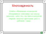 Многозадачность: Windows обеспечивает возможность одновременного выполнения или запуска нескольких задач (т.е. она дает возможность открыть несколько приложений сразу и работать с ними).