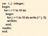 var i, j : integer; begin for i := 1 to 10 do begin for j := 1 to 10 do write (i * j :5); writeln; end; readln; end.