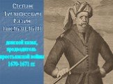 Степан Тимофеевич Разин (ок.1630-1671). донской казак, предводитель крестьянской войны 1670-1671 гг.
