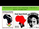 Стр. 258. Объясните значение слов: апартеид, бантустаны. Как вы относитесь к апартеиду? Рассмотрите плакаты. Как к апартеиду отнеслись в других государствах?