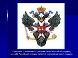 При Павле I, являвшемся гроссмейстером Мальтийского ордена, на гербе Российской империи появился мальтийский крест и корона.
