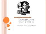 Первопечатник Иван Федоров. Первое издание книг в России. http://www.rulex.ru/01090087.htm