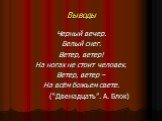 Выводы. Черный вечер. Белый снег. Ветер, ветер! На ногах не стоит человек. Ветер, ветер – На всём божьем свете. (“Двенадцать”. А. Блок)