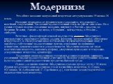 Модернизм. Это общее название направлений искусства и литературы конца 19 начала 20 веков. Название произошло от французского слова «модерн», что означает – новейший, современный. Так возник художественный стиль на рубеже этих веков. Но в разных странах получил различные названия, например: в России