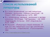 Список использованной литературы. Все герои произведений русской литературы. Школьная программа: Словарь-справочник. – М.: Олимп; ООО «Издательство АСТ», 1997. Все произведения школьной программы в кратком изложении /И.О.Родин, Т.М.Пименова. - М.: ООО «Издательство Астрель»: ООО «Издательство АСТ», 