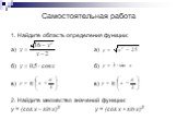 Самостоятельная работа. 1. Найдите область определения функции: а) а) б) б) в) в) 2. Найдите множество значений функции: y = (cos x – sin x)2 y = (cos x + sin x)2