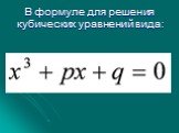 В формуле для решения кубических уравнений вида: