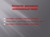 Алгоритм умножения именованных чисел. Заменить крупные единицы мелкими. Выполнить умножение натуральных чисел. Заменить мелкие единицы крупными.