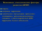 Возможные этиологические факторы развития ДКМП. вирусы иммунные нарушения генетическое наследование (аутосомно-доминантное, аутосомно-рецессивное, связанное с митохондриальной ДНК, нарушения белков цитоскелета