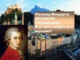 Почему Моцарта называли гениальным И в чем секрет его музыки?