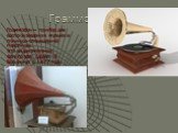 Граммофон. Граммофон— прибор для воспроизведения музыки и пения со специальной пластинки. Это видоизменение фонографа, сделал Э. Берлинер в 1877 году.