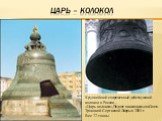 Царь – Колокол. Крупнейший современный действующий колокол в России – «Царь колокол»,Поднят на колокольню Свято-Троицкой Сергиевой Лавры в 2004 г. Вес 72 тонны
