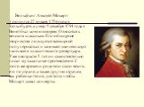 Вольфганг Амадей Моцарт ( родился 27 января 1756 года в Зальцбурге, а умер 5 декабря 1791 года в Вене) был композитором. Относится к венским классикам. Его обширное творчество пользуется всемирной популярностью и занимает значительную часть всего классического репертуара. Уже в возрасте 5 лет он сам