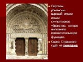 Порталы романских церквей имели имели скульптурное убранство, которе выполняло просветительскую функцию. Сцена Страшного суда на тимпане