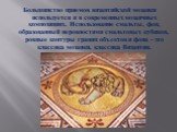 Большинство приемов византийской мозаики используется и в современных мозаичных композициях. Использование смальты, фон, образованный неровностями смальтовых кубиков, ровные контуры границ объектов и фона – это классика мозаики, классика Византии.