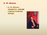 А. М. Шилов. А. М. Шилов – портретист, работает в реалистической манере.