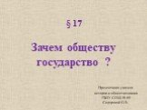 § 17 Зачем обществу государство ? Презентация учителя истории и обществознания ГБОУ СОШ № 69 Сидоровой О.В.