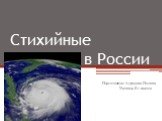 Cтихийные бедствия в России. Подготовила: Ахундова Полина Ученица 8 г класса