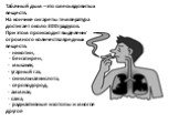 Табачный дым – это смесь ядовитых веществ. На кончике сигареты температура достигает около 300 градусов. При этом происходит выделение огромного количества вредных веществ: - никотин, - бензпирен, - мышьяк, - угарный газ, - синильная кислота, - сероводород, - аммиак, - сажа, - радиактивные изотопы и