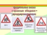 Треугольные знаки с красным ободком – предупреждающие