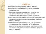 Задачи. Описать предприятие ООО «Звезда». Описать организацию производства на предприятии. Раскрыть значение сущности расчетов основных технико- экономических показателей деятельности предприятия. Рассчитать основные технико - экономические показатели деятельности швейной фабрики ООО «Звезда». Разра