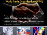 World Trade Organization (WTO). Всемирная торговая организация — международная организация, созданная в 1995 году с целью либерализации международной торговли и регулирования торгово-политических отношений государств-членов. ВТО является преемницей Генерального соглашения по тарифам и торговле (ГАТТ