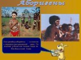 Аборигены. Австралийцы-аборигены – относятся к негроидно-австралоидной расе. По мнению учёных они попали сюда из Юго-Восточной Азии.