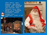 Кроме рабочего офиса резиденция Деда Мороза включает в себя мастерские, торговый центр, кукольный театр и ресторан. Здесь Йоулупукки можно видеть круглый год. на протяжении Рождественских каникул Санта-Клауса ежегодно посещает около полумиллиона гостей со всего мира.