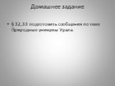 Домашнее задание. § 32,33 подготовить сообщения по теме Природные уникумы Урала.