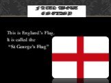 This is England’s Flag. It is called the “St George’s Flag”. Facts about england