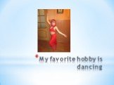 My favorite hobby is dancing