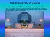 National Library of Belarus. founded on 15 September 1922, is a copyright library of the Republic of Belarus. It houses the largest collection of Belarusian printed materials and the third largest collection of books in Russian behind the Russian State Library (Moscow) and the Russian National Libra
