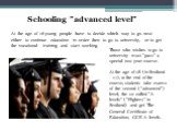 Schooling "advanced level". At the age of 16 young people have to decide which way to go next: either to continue education in order then to go to university, or to get the vocational training and start working. Those who wishes to go to university must "pass" a special two-year 