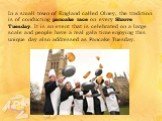 In a small town of England called Olney, the tradition is of conducting pancake race on every Shrove Tuesday. It is an event that is celebrated on a large scale and people have a real gala time enjoying this unique day also addressed as Pancake Tuesday.
