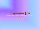 1 – 10 Изучаем цифры